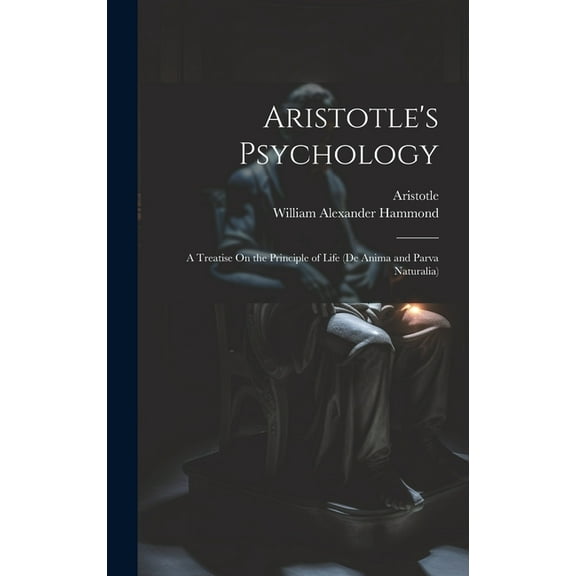 Aristotle's Psychology: A Treatise On the Principle of Life (De Anima and Parva Naturalia) (Hardcover)