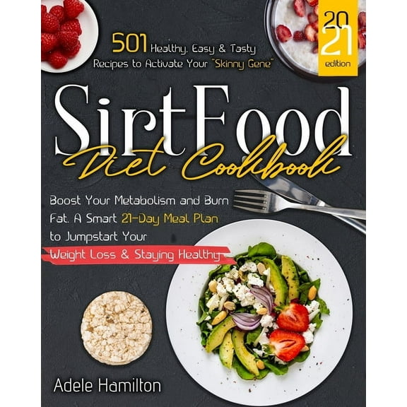 Sirtfood Diet CookBook: 501 Healthy, Easy and Tasty Recipes to Activate Your Skinny Gene, Boost Your Metabolism and Burn Fat. A Smart 21-Day Meal Plan