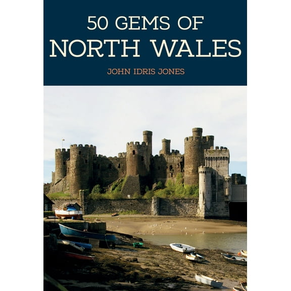 50 Gems: 50 Gems of North Wales : The History & Heritage of the Most Iconic Places (Paperback)