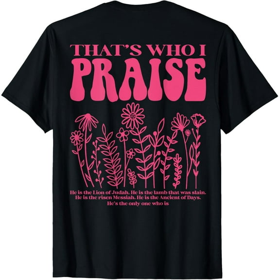 That's Who I Praise Christian Tee.
