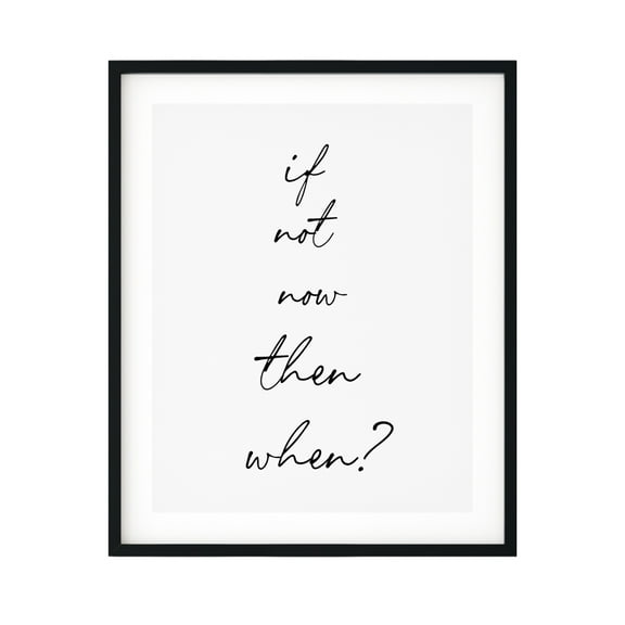Designs ByLITA If Not Now Then When? 11 x 14 UNFRAMED Print Inspirational Wall Art