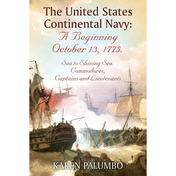 The United States Continental Navy: A Beginning October 13, 1775.: Sea to Shining Sea. Commodores, Captains and Lieutena, (Paperback)