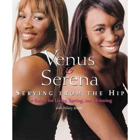 Venus & Serena: Serving from the Hip: 10 Rules for Living, Loving, and Winning