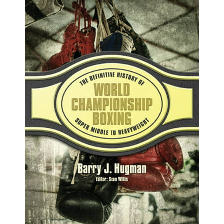 The Definitive History of World Championship Boxing -
