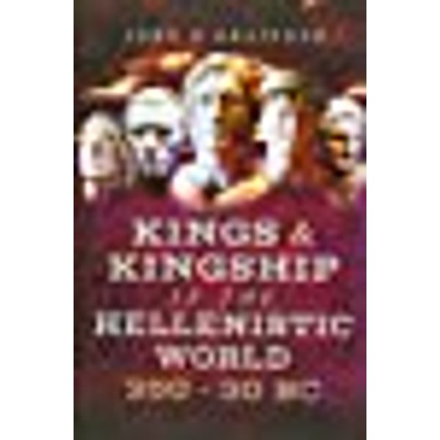 Kings and Kingship in the Hellenistic World 350 - 30 BC