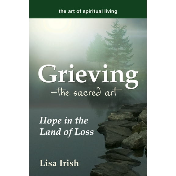 Art of Spiritual Living Grieving--The Sacred Art: Hope in the Land of Loss, (Hardcover)