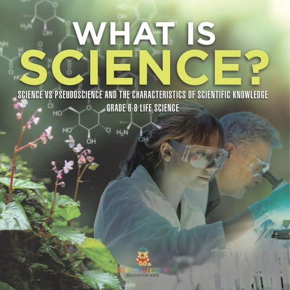 What is Science? Science vs Pseudoscience and the Characteristics of Scientific Knowledge Grade 6-8 Life Science, (Paperback)