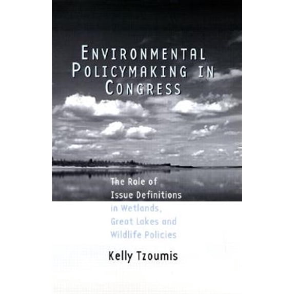Pre-Owned Politics and Policy in American Institutions: Environmental Policymaking in Congress: The Role of Issue Definitions in Wetlands, Great Lakes and Wildlife Policies (Hardcover)