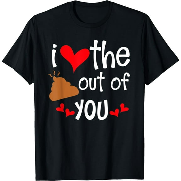 I Love The Poop Out Of You Shirt-Funny Valentines Day Shirt
