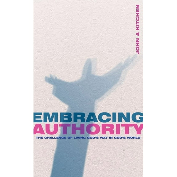 Embracing Authority : The Challenge of Living God's Way in God's World (Paperback)