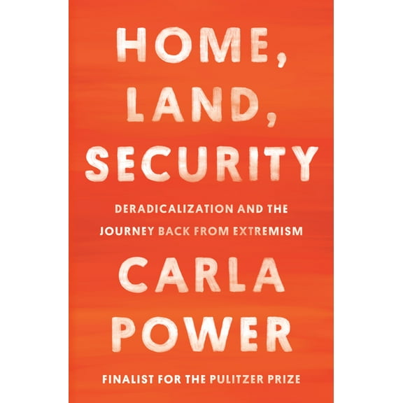 Home, Land, Security: Deradicalization and the Journey Back from Extremism, (Hardcover)