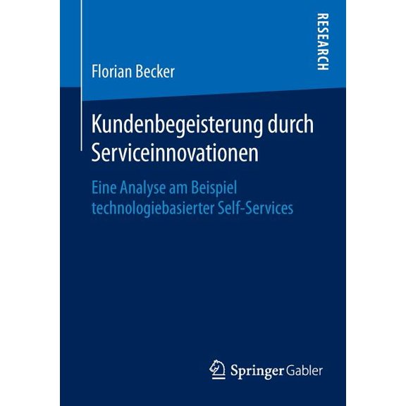 Kundenbegeisterung Durch Serviceinnovationen: Eine Analyse Am Beispiel Technologiebasierter Self-Services, (Paperback)