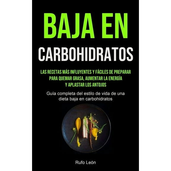 Baja En Carbohidratos: Las recetas más influyentes y fáciles de preparar para quemar grasa, aumentar la energía y aplast, (Paperback)