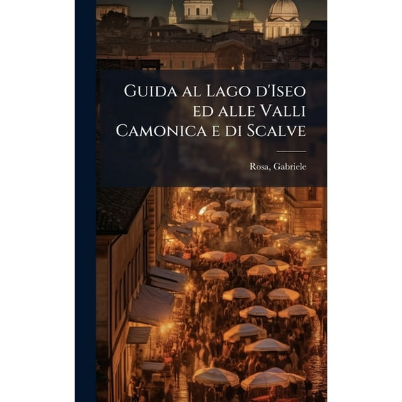 Guida al Lago d'Iseo ed alle Valli Camonica e di Scalve, (Hardcover)
