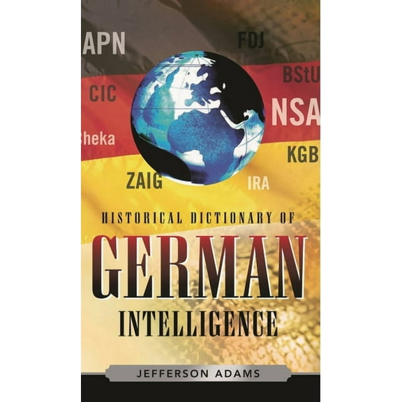 Historical Dictionaries of Intelligence Historical Dictionary of German Intelligence, Book 11, (Hardcover)