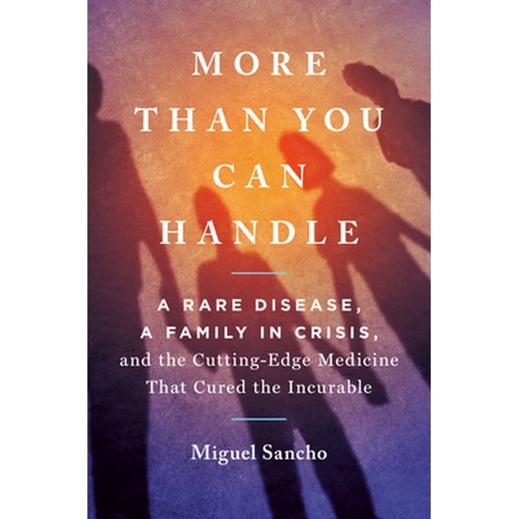 Pre-Owned More Than You Can Handle: A Rare Disease, a Family in Crisis, and the Cutting-Edge Medicine That Cured the Incurable (Hardcover) 0593085914 9780593085912
