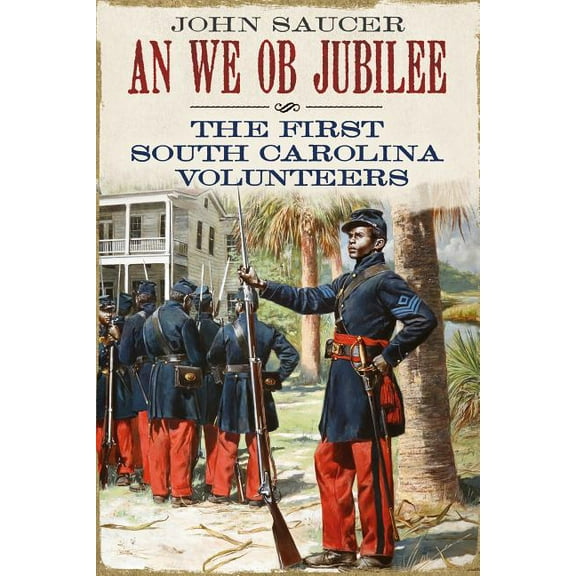 An We Ob Jubilee: The First South Carolina Volunteers Paperback 1634991265 9781634991261 John Saucer