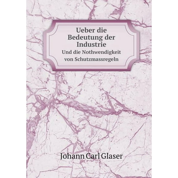 Ueber die Bedeutung der Industrie Und die Nothwendigkeit von Schutzmassregeln (Paperback)
