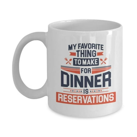 My Favorite Thing To Make For Dinner Is Reservations Funny Quote Coffee & Tea Gift Mug For Foodies And Novelty Token, Party Essential, Decoration And Good Kitchen Utensils For Foodie Men &