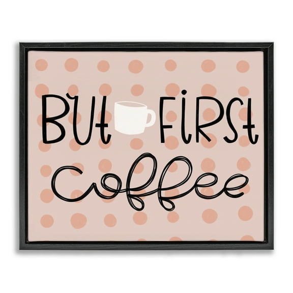 Stupell Industries But First Coffee Polka Dots Quotes and Sayings Painting Black Floater Framed Canvas Art Print Wall Art, 21 x 17