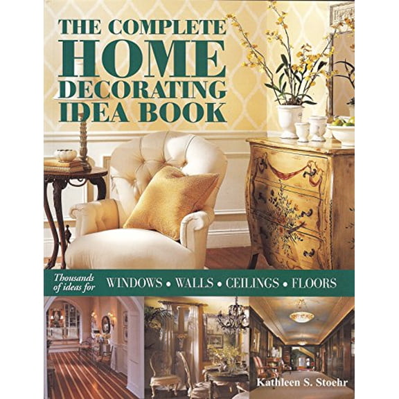 Pre-Owned The Complete Home Decorating Idea Book: Thousands of Ideas for Windows, Walls, Ceilings & Floors (Paperback) by Kathleen Stoehr