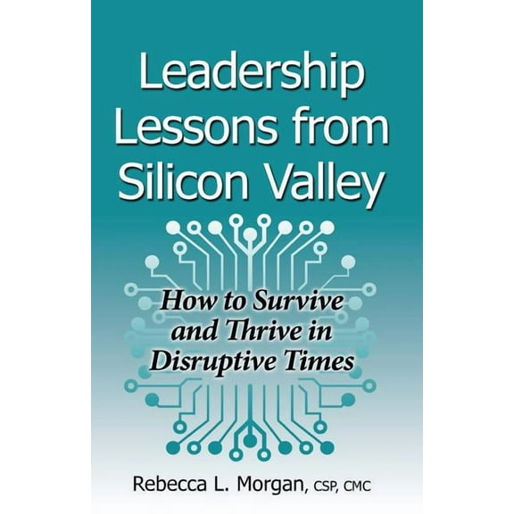 Leadership Lessons from Silicon Valley: How to Survive and Thrive in Disruptive Times, (Paperback)
