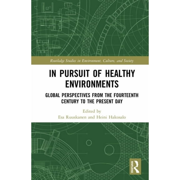 Routledge Studies in Environment, Cultur In Pursuit of Healthy Environments: Historical Cases on the Environment-Health Nexus, (Hardcover)