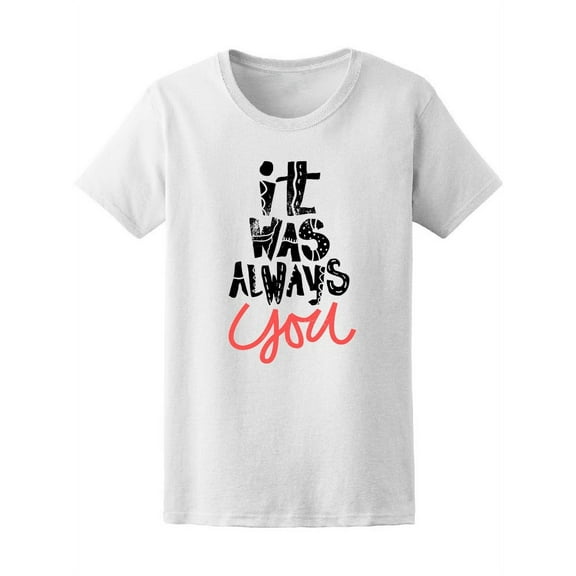 It Was Always You, Love Quote Tee Women's -Image by Shutterstock