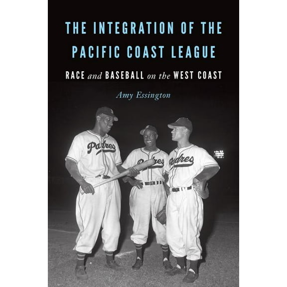 The Integration of the Pacific Coast League: Race and Baseball on the West Coast, (Paperback)