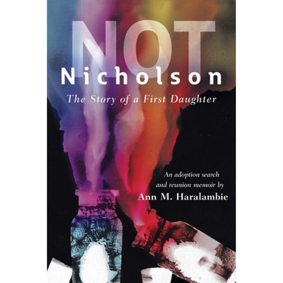 Not Nicholson: The Story of a First Daughter, An Adoption Search and Reunion Memoir (Paperback)