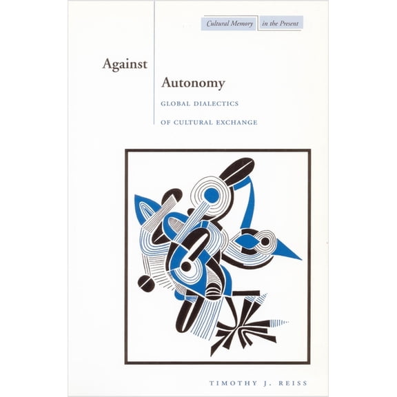 Cultural Memory in the Present Against Autonomy: Global Dialectics of Cultural Exchange, (Paperback)