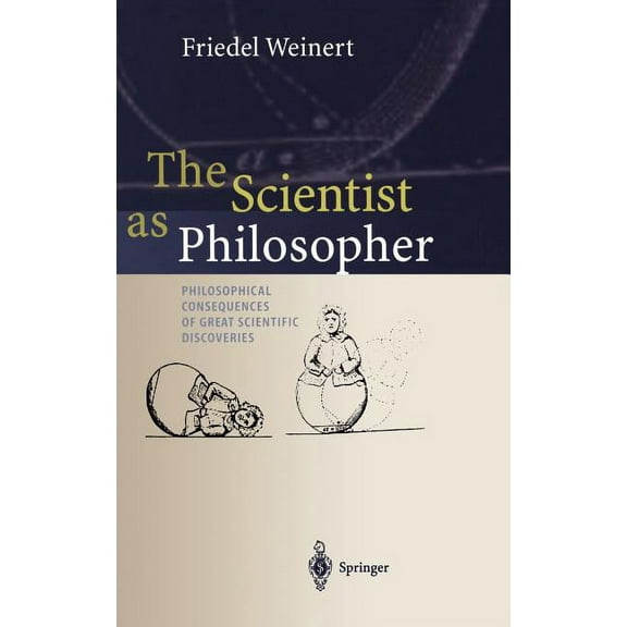 The Scientist as Philosopher: Philosophical Consequences of Great Scientific Discoveries, (Hardcover)