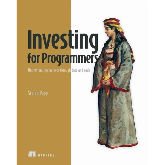 Investing for Programmers: Understanding Markets Through Data and Code, (Paperback)
