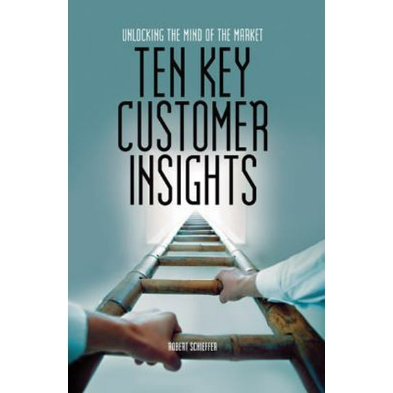 Pre-Owned Ten Key Customer Insights: Unlocking the Mind of the Market (Hardcover) 158799206X 9781587992063