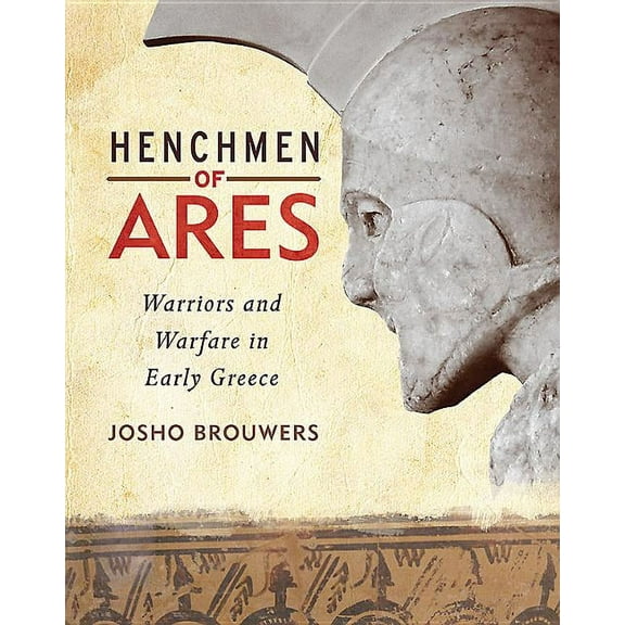 Henchmen of Ares : Warriors and Warfare in Early Greece (Hardcover)