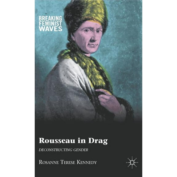 Breaking Feminist Waves Rousseau in Drag: Deconstructing Gender, (Hardcover)