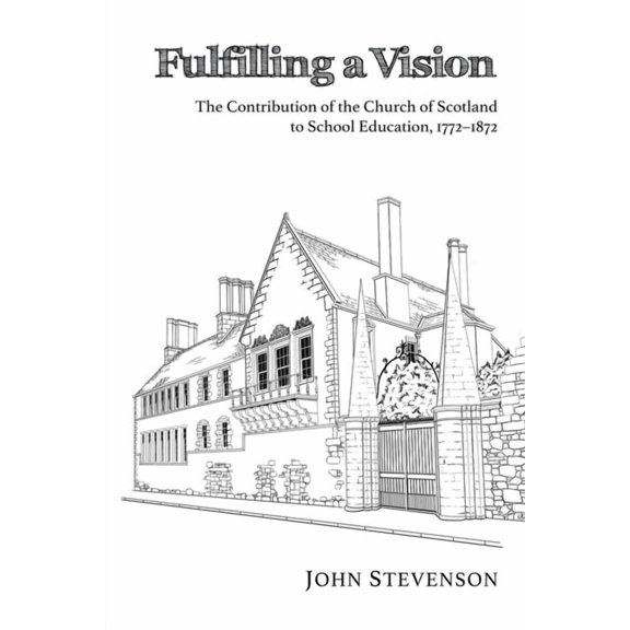 Fulfilling a Vision: The Contribution of the Church of Scotland to School Education, 1772-1872, (Paperback)