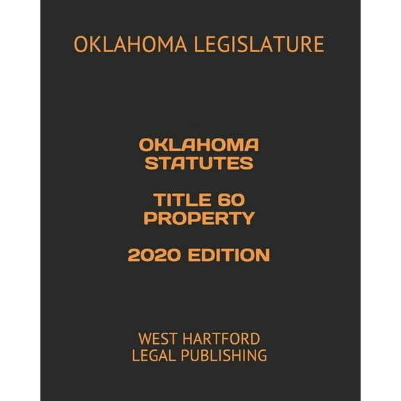 Oklahoma Statutes Title 60 Property 2020 Edition: West Hartford Legal Publishing (Paperback)