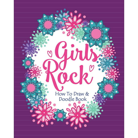 Girls Rock! - How To Draw and Doodle Book: A Fun Activity Book for Girls and Children Ages 6, 7, 8, 9, 10, 11, and 12 Years Old - A Funny Arts and Crafts Gift for Girls Who Rock (Paperback)