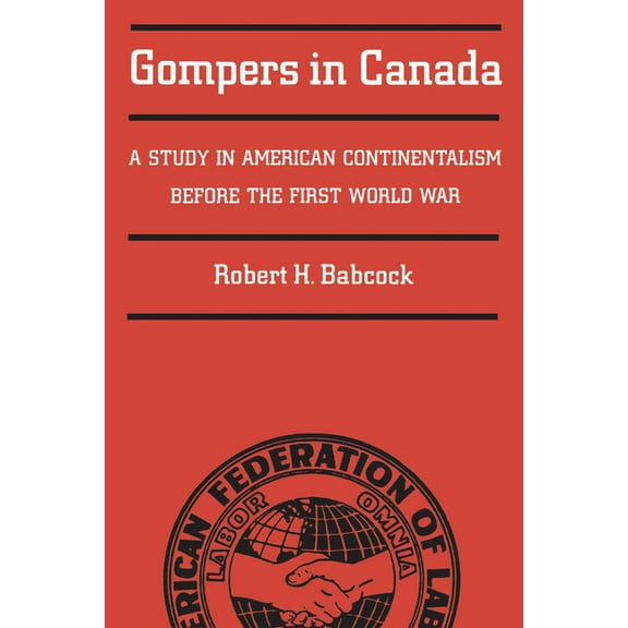 Heritage Gompers in Canada: A Study in American Continentalism Before the First World War, (Paperback)