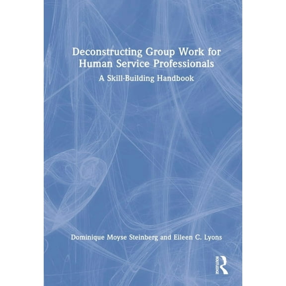 Deconstructing Group Work for Human Service Professionals: A Skill-Building Handbook, (Hardcover)