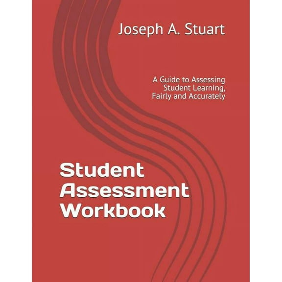 Student Assessment Workbook: A Guide to Assessing Student Learning, Fairly and Accurately, (Paperback)