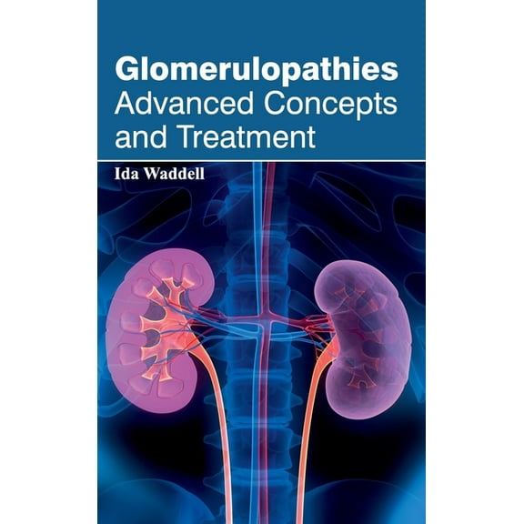 Glomerulopathies: Advanced Concepts and Treatment, (Hardcover)