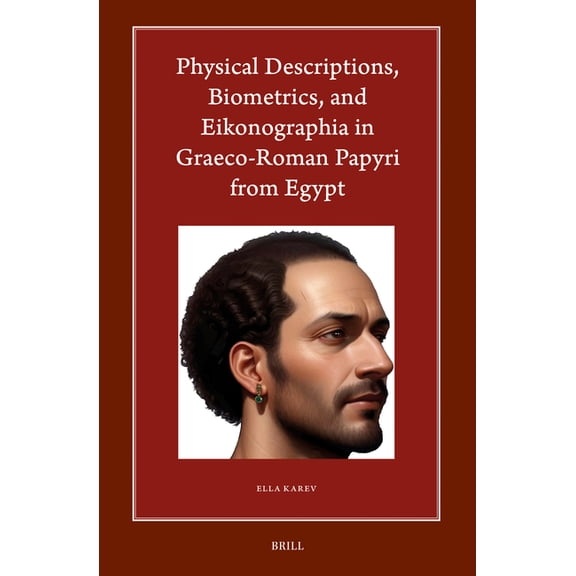 Harvard Egyptological Studies Physical Descriptions, Biometrics, and Eikonographia in Graeco-Roman Papyri from Egypt, Book 24, (Hardcover)