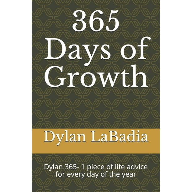 365 Days Of Growth Dylan 365 1 Piece Of Life Advice For Every Day Of The Year Paperback Walmart Com Walmart Com