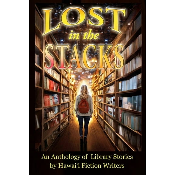 Lost in the Stacks: An Anthology of Library Stories by Hawai'i Fiction Writers, (Paperback)