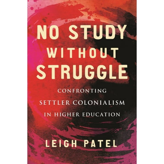 No Study Without Struggle : Confronting Settler Colonialism in Higher Education (Paperback)