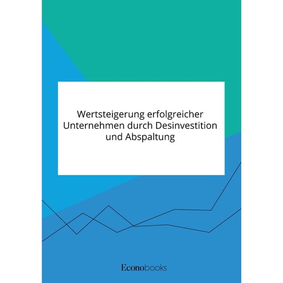 Wertsteigerung erfolgreicher Unternehmen durch Desinvestition und Abspaltung, (Paperback)