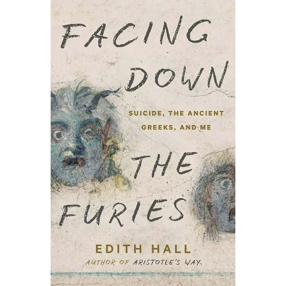 Facing Down the Furies: Suicide, the Ancient Greeks, and Me, (Hardcover)