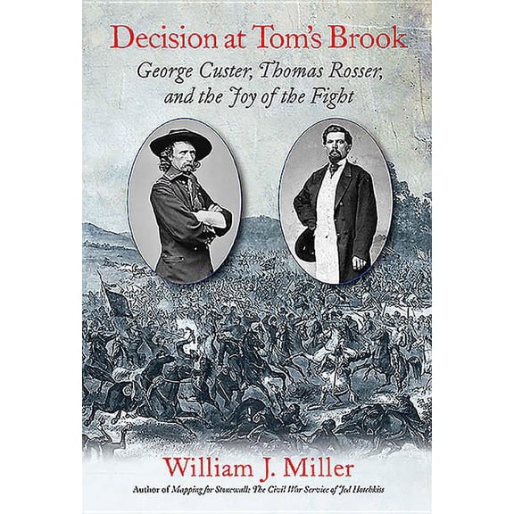 Decision at Tom's Brook: George Custer, Thomas Rosser, and the Joy of the Fight (Hardcover)